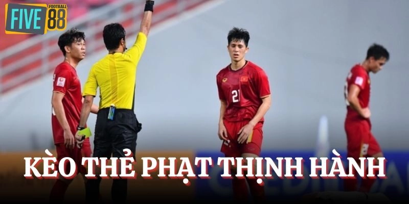 Kèo thẻ phạt khá thịnh hành trên thị trường