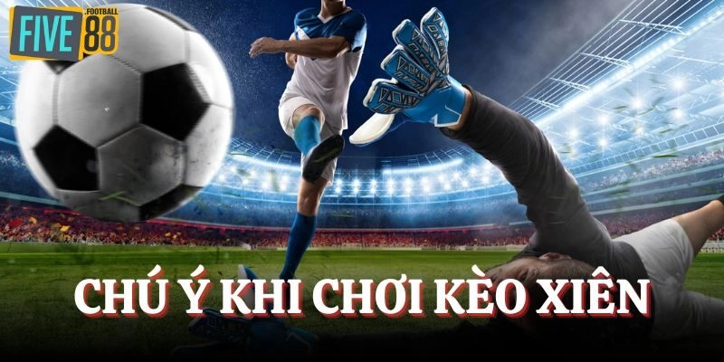 Chỉ nên áp dụng kèo xiên trong 1 trận